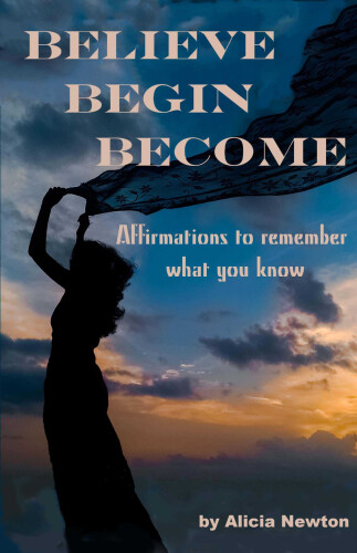 Believe, Begin, Become: Affirmations to Remember What You Know